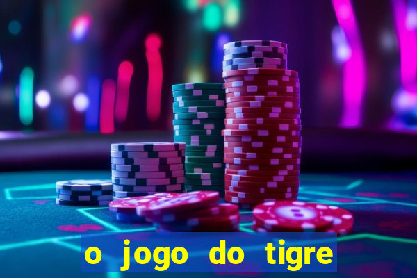 o jogo do tigre da dinheiro